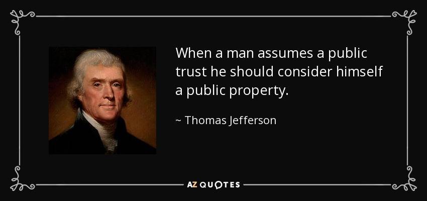 quote-when-a-man-assumes-a-public-trust-he-should-consider-himself-a-public-property-thomas-jefferson-14-56-98